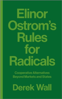 Elinor Ostrom’s Rules for Radicals: Cooperative Alternatives beyond Markets and States