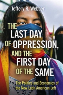 Image for The Last Day of Oppression, and the First Day of the Same The Politics and Economics of the New Latin American Left