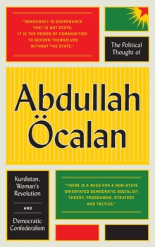 The Political Thought of Abdullah Ocalan: Kurdistan, Woman’s Revolution and Democratic Confederalism