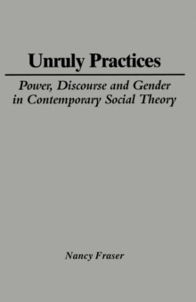 Image for Unruly Practices : Power, Discourse and Gender in Contemporary Social Theory