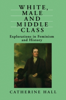 Image for White, Male and Middle Class : Explorations in Feminism and History