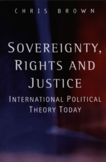 Sovereignty, Rights and Justice: International Political Theory Today