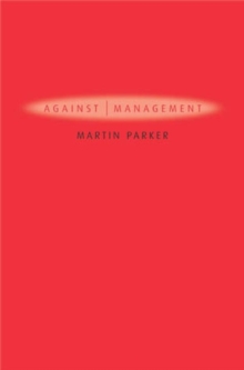 Image for Against management  : organization in the age of managerialism