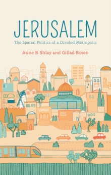 Image for Jerusalem: the spatial politics of a divided metropolis