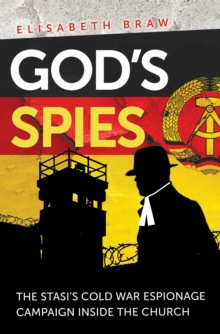 God’s Spies: The Stasi’s Cold War espionage campaign inside the Church