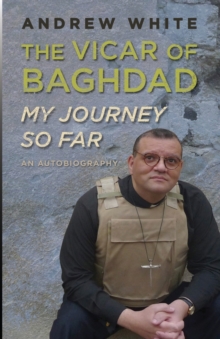 Vicar of Baghdad – My Journey So Far: An autobiography