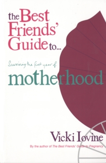 Image for The best friends' guide to surviving the first year of motherhood  : wise and witty advice on everything from coping with postnatal mood swings to salvaging your sex life to fitting into that favouri