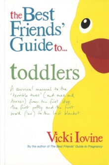 Image for The best friends' guide to toddlers  : a survival manual to the 'terrible twos' (and ones and threes) from the first step, the first potty and the first word ('no') to the last blanket