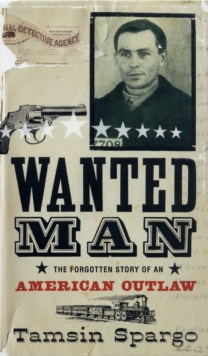 Image for Wanted man  : the forgotten story of an American outlaw