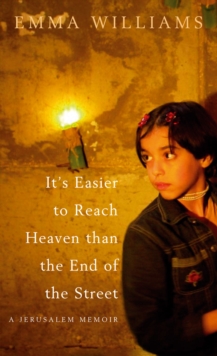 Image for It's easier to reach Heaven than the end of the street  : a Jerusalem memoir