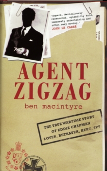 Image for Agent Zigzag  : the true wartime story of Eddie Chapman - lover, betrayer, hero, spy
