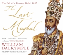 Image for The last Mughal  : the fall of a dynasty, Delhi, 1857