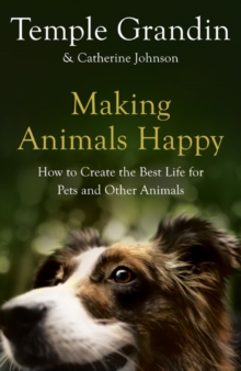 Image for Making animals happy  : how to create the best life for pets and other animals