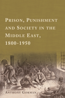 Prison, Punishment and Society in the Middle East, 1800-1950