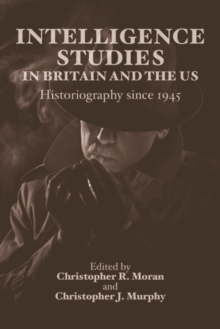 Intelligence Studies in Britain and the US: Historiography since 1945