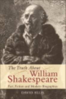 Image for The truth about William Shakespeare: fact, fiction and modern biographies