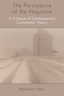 The Persistence of the Negative: A Critique of Contemporary Continental Theory