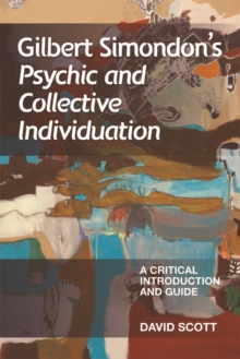 Gilbert Simondon’s Psychic and Collective Individuation: A Critical Introduction and Guide