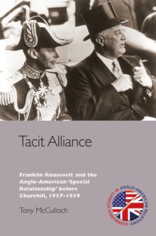 Tacit Alliance: Franklin Roosevelt and the Anglo-American ‘Special Relationship’ before Churchill, 1937-1939