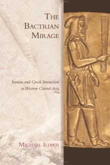 The Bactrian Mirage - Iliakis, Michael