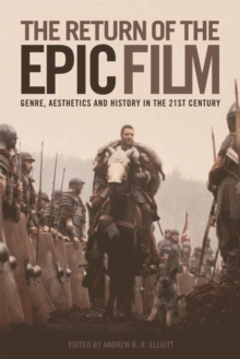 Image for The return of the epic film  : genre, aesthetics and history in the twenty-first century