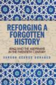 Image for Reforging a forgotten history: Iraq and the Assyrians in the 20th century