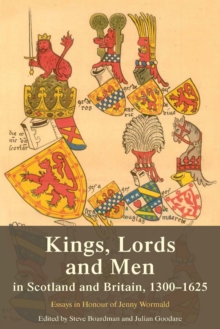 Image for Kings, lords and men in Scotland and Britain, 1300-1625: essays in honour of Jenny Wormald