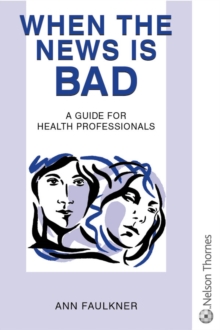 Image for When the news is bad  : a guide for health professionals on breaking bad news