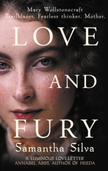 Love and Fury: Mary Wollstonecraft – Trailblazer. Fearless Thinker. Mother.