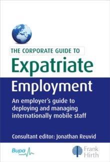 Image for The Corporate Guide to Expatriate Employment : An Employer's Guide to Deploying and Managing Internationally Mobile Staff