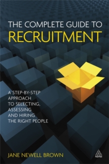 Image for The complete guide to recruitment  : a step-by-step approach to selecting, assessing and hiring the right people