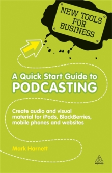 Image for A quick start guide to podcasting  : creating your own audio and visual material for iPods, BlackBerries, mobile phones and websites
