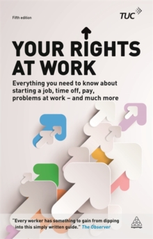 Image for Your rights at work  : everything you need to know about starting a job, time off, pay, problems at work - and much more!