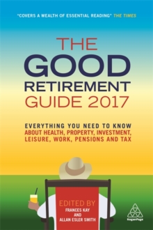 Image for The good retirement guide 2017  : everything you need to know about health, property, investment, leisure, work, pensions and tax