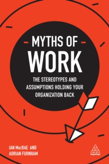 Image for Myths of work: the stereotypes and assumptions holding your organization back