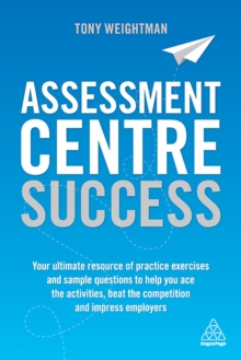 Image for Assessment centre success: your ultimate resource of practice exercises and sample questions to help you ace the activities, beat the competition and impress employers