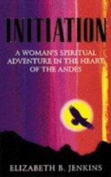 Image for Initiation  : a woman's spiritual adventure in the heart of the Andes