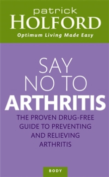 Image for Say no to arthritis  : the proven drug free guide to preventing and relieving arthritis