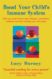 Boost Your Child’s Immune System: What you need to know  about allergies, vaccinations, antibiotics and diet, including over 160 recipes