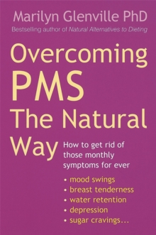 Overcoming Pms The Natural Way: How to get rid of those monthly symptoms for ever