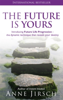 The Future Is Yours: Introducing Future Life Progression – the dynamic technique that reveals your destiny