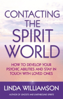 Contacting The Spirit World: How to develop your psychic abilities and stay in touch with loved ones