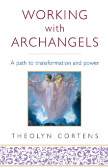 Working With Archangels: Your path to transformation and power