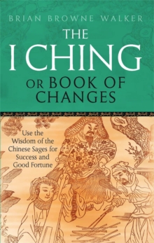 Image for The I Ching, or, Book of changes  : use the wisdom of the Chinese sages for success and good fortune
