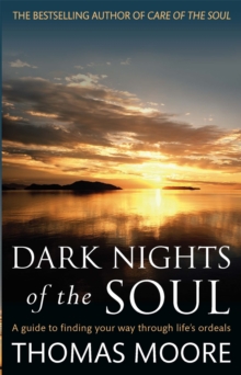 Dark Nights Of The Soul: A guide to finding your way through life’s ordeals