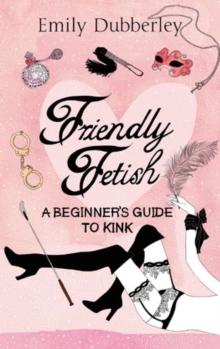 Image for Friendly fetish  : a beginner's guide to kink