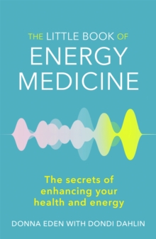 The Little Book of Energy Medicine: The secrets of enhancing your health and energy