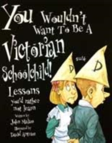 Image for You wouldn't want to be a Victorian schoolchild!  : lessons you'd rather not learn