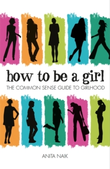 Image for How to be a girl  : the common sense guide to girlhood