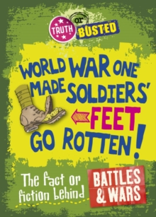 Image for World War One made soldiers' feet go rotten!: the fact or fiction behind battles & wars